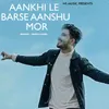 About Aankhi Le Barse Aanshu Mor Song